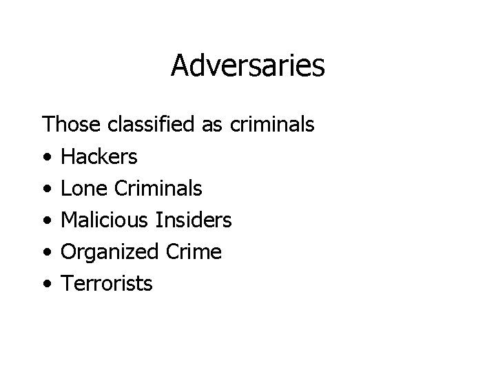 Adversaries Those classified as criminals • Hackers • Lone Criminals • Malicious Insiders •
