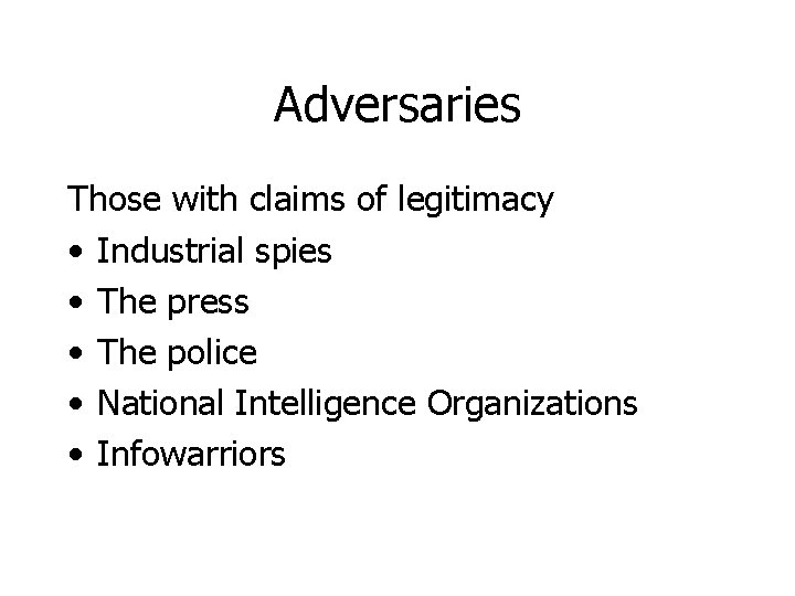 Adversaries Those with claims of legitimacy • Industrial spies • The press • The