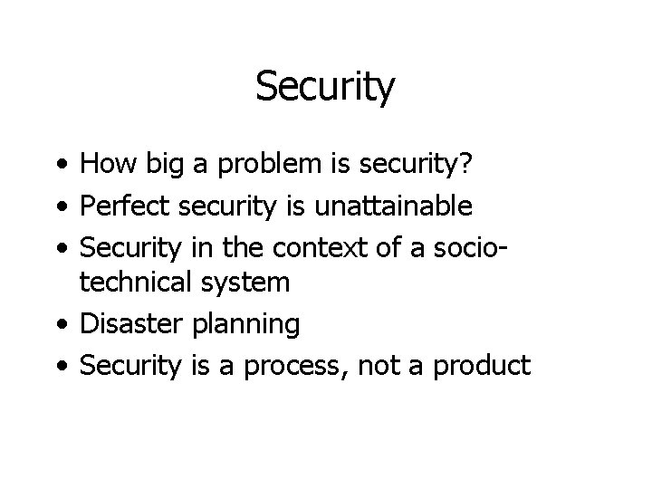 Security • How big a problem is security? • Perfect security is unattainable •