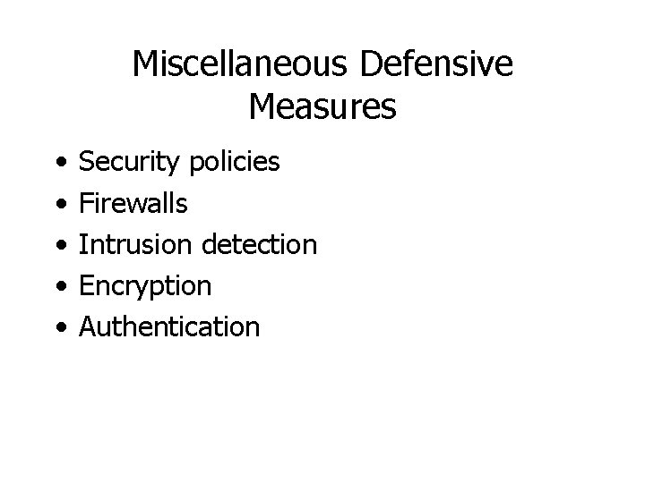 Miscellaneous Defensive Measures • • • Security policies Firewalls Intrusion detection Encryption Authentication 