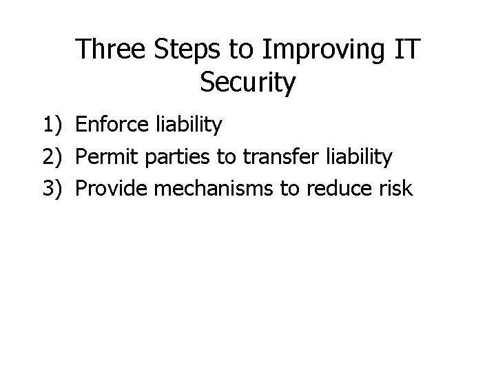 Three Steps to Improving IT Security 1) Enforce liability 2) Permit parties to transfer