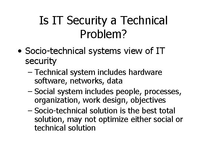 Is IT Security a Technical Problem? • Socio-technical systems view of IT security –