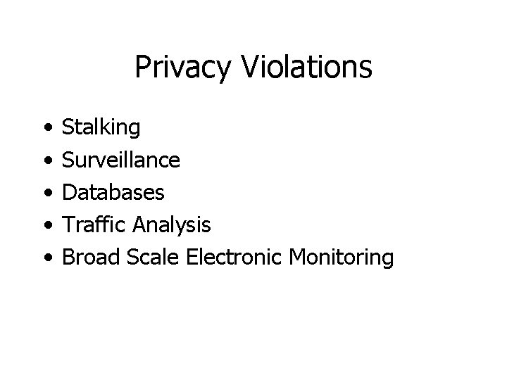 Privacy Violations • • • Stalking Surveillance Databases Traffic Analysis Broad Scale Electronic Monitoring