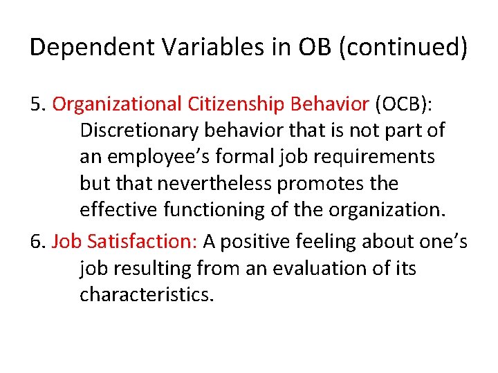 Dependent Variables in OB (continued) 5. Organizational Citizenship Behavior (OCB): Discretionary behavior that is