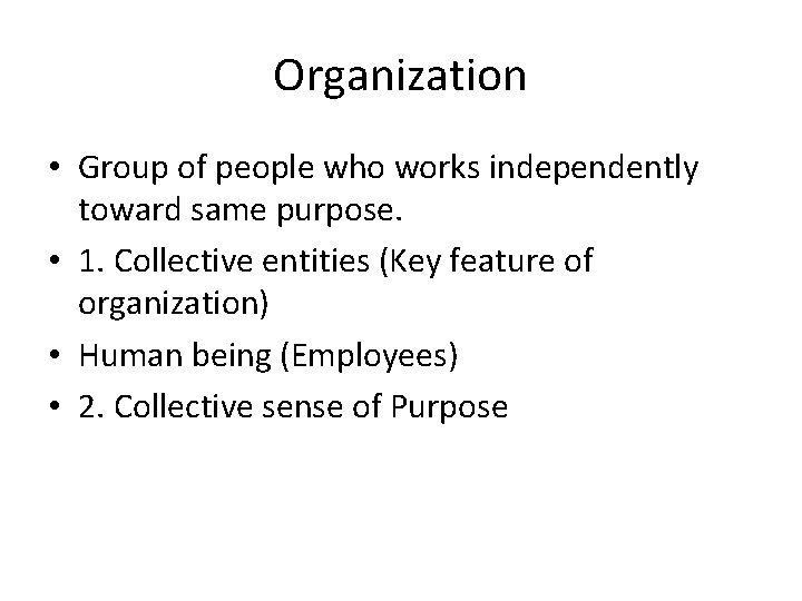 Organization • Group of people who works independently toward same purpose. • 1. Collective