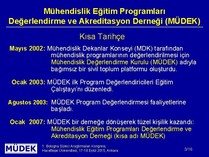 Mühendislik Eğitim Programları Değerlendirme ve Akreditasyon Derneği (MÜDEK) Kısa Tarihçe Mayıs 2002: Mühendislik Dekanlar