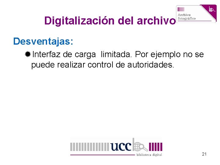 Digitalización del archivo Desventajas: ®Interfaz de carga limitada. Por ejemplo no se puede realizar