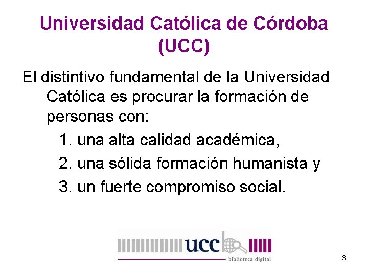 Universidad Católica de Córdoba (UCC) El distintivo fundamental de la Universidad Católica es procurar