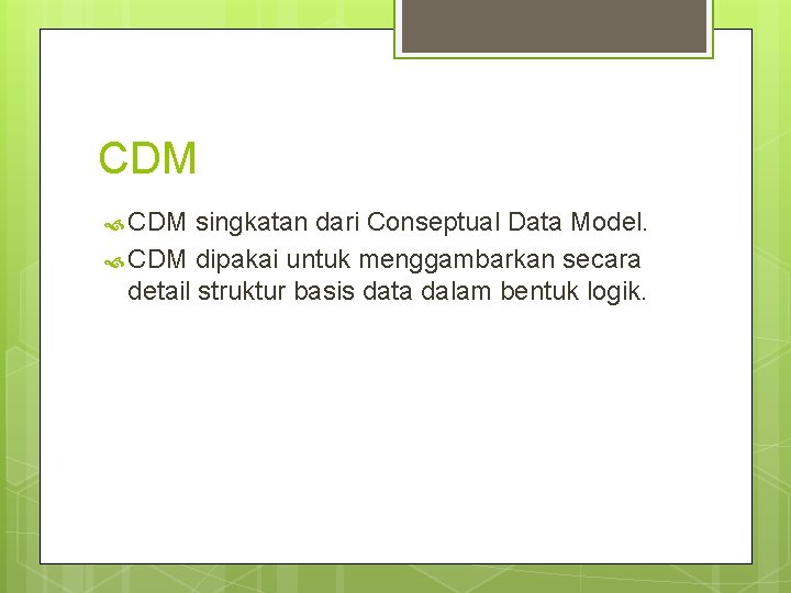 CDM singkatan dari Conseptual Data Model. CDM dipakai untuk menggambarkan secara detail struktur basis