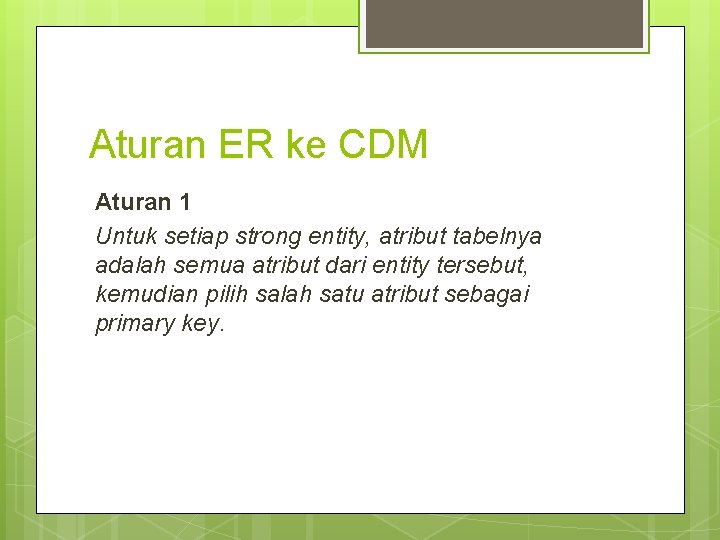 Aturan ER ke CDM Aturan 1 Untuk setiap strong entity, atribut tabelnya adalah semua Aturan ER ke CDM Aturan 1 Untuk setiap strong entity, atribut tabelnya adalah semua
