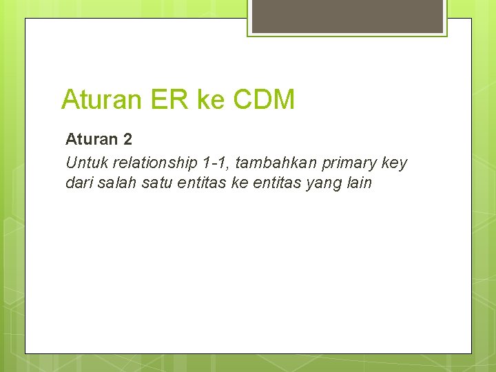 Aturan ER ke CDM Aturan 2 Untuk relationship 1 -1, tambahkan primary key dari Aturan ER ke CDM Aturan 2 Untuk relationship 1 -1, tambahkan primary key dari
