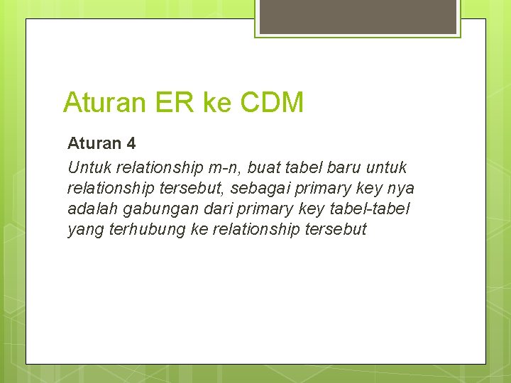 Aturan ER ke CDM Aturan 4 Untuk relationship m-n, buat tabel baru untuk relationship