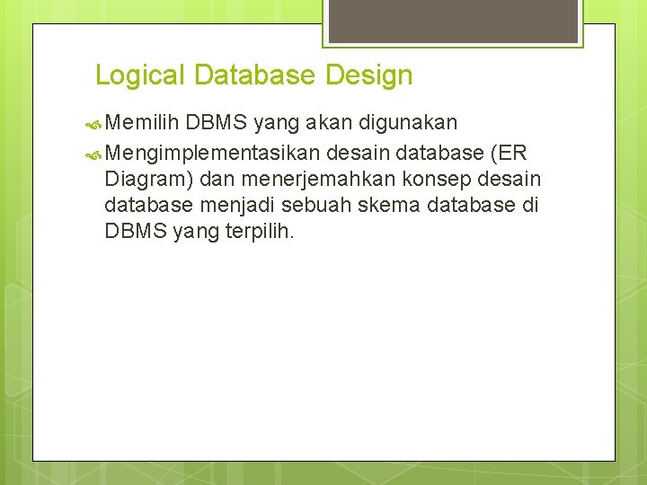 Logical Database Design Memilih DBMS yang akan digunakan Mengimplementasikan desain database (ER Diagram) dan