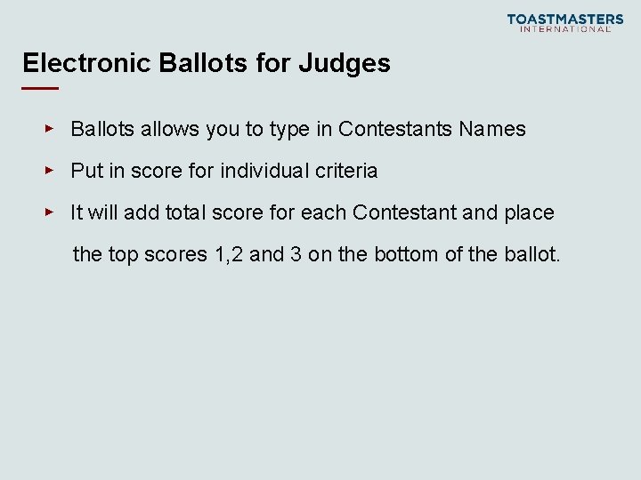 Electronic Ballots for Judges ▸ Ballots allows you to type in Contestants Names ▸