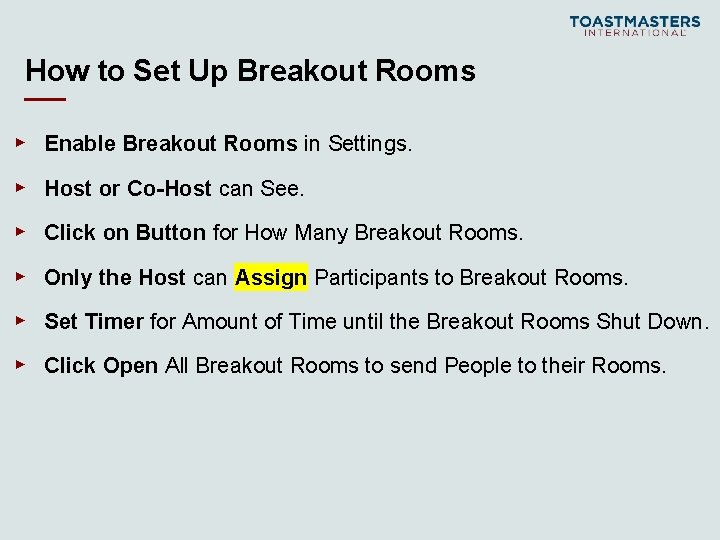 How to Set Up Breakout Rooms ▸ Enable Breakout Rooms in Settings. ▸ Host