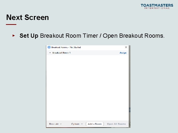 Next Screen ▸ Set Up Breakout Room Timer / Open Breakout Rooms. 