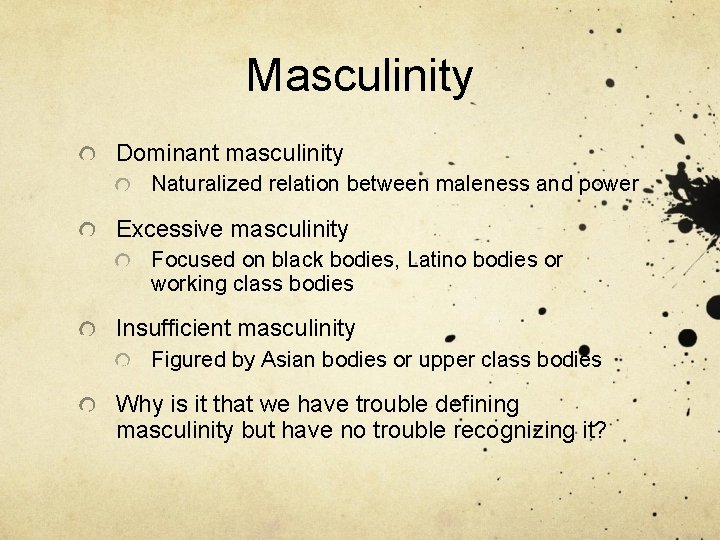 Masculinity Dominant masculinity Naturalized relation between maleness and power Excessive masculinity Focused on black