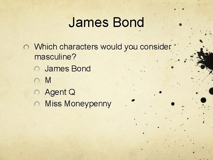 James Bond Which characters would you consider masculine? James Bond M Agent Q Miss