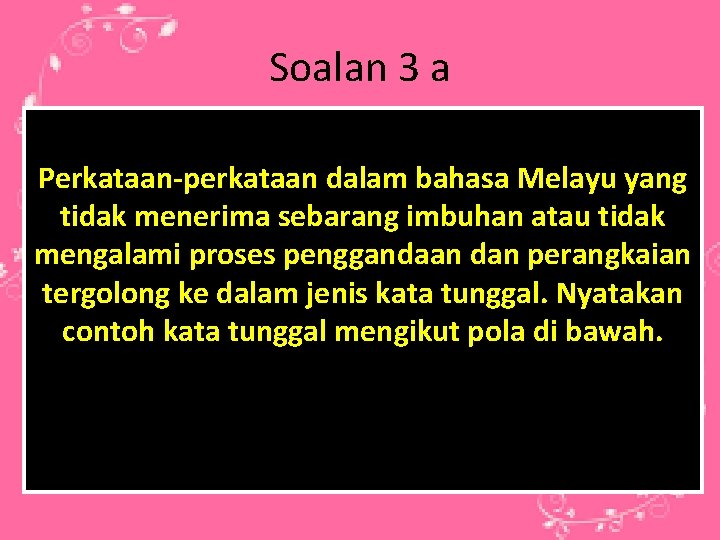 Soalan 3 a Perkataan-perkataan dalam bahasa Melayu yang tidak menerima sebarang imbuhan atau tidak