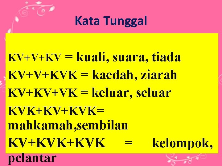 Kata Tunggal = kuali, suara, tiada KV+V+KVK = kaedah, ziarah KV+KV+VK = keluar, seluar