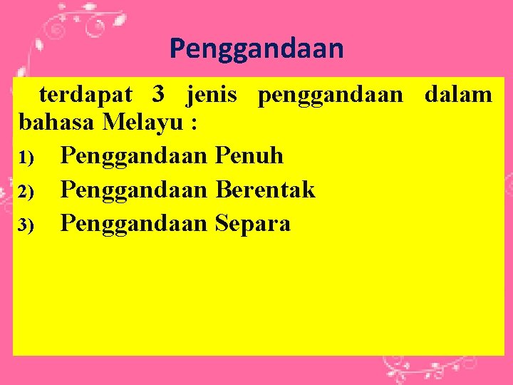 Penggandaan terdapat 3 jenis penggandaan dalam bahasa Melayu : 1) Penggandaan Penuh 2) Penggandaan