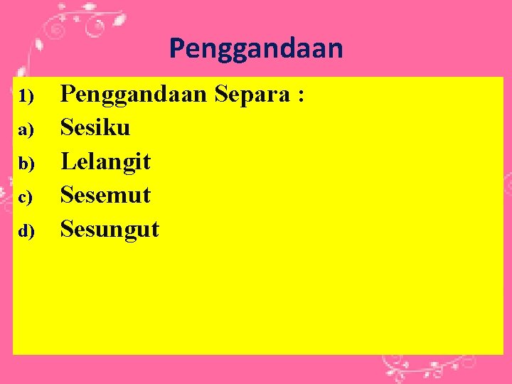 Penggandaan 1) a) b) c) d) Penggandaan Separa : Sesiku Lelangit Sesemut Sesungut 
