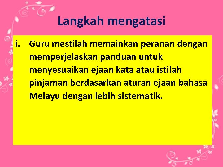 Langkah mengatasi i. Guru mestilah memainkan peranan dengan memperjelaskan panduan untuk menyesuaikan ejaan kata