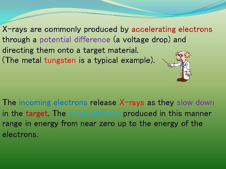 X-rays are commonly produced by accelerating electrons through a potential difference (a voltage drop)