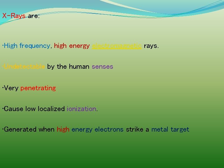 X-Rays are: • High frequency, high energy electromagnetic rays. • Undetectable by the human