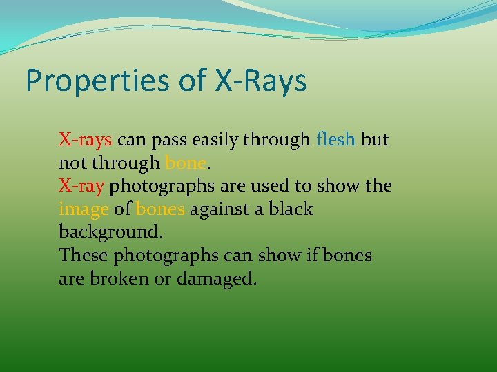 Properties of X-Rays X-rays can pass easily through flesh but not through bone. X-ray