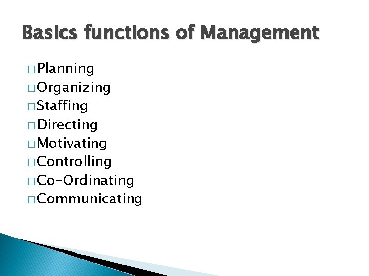 Basics functions of Management � Planning � Organizing � Staffing � Directing � Motivating