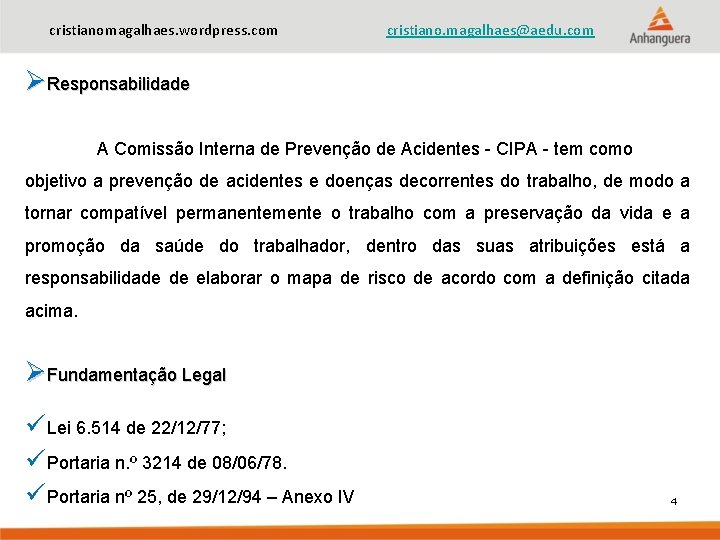 cristianomagalhaes. wordpress. com cristiano. magalhaes@aedu. com ØResponsabilidade A Comissão Interna de Prevenção de Acidentes