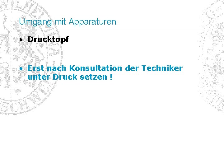 Umgang mit Apparaturen • Drucktopf • Erst nach Konsultation der Techniker unter Druck setzen