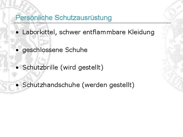 Persönliche Schutzausrüstung • Laborkittel, schwer entflammbare Kleidung • geschlossene Schuhe • Schutzbrille (wird gestellt)