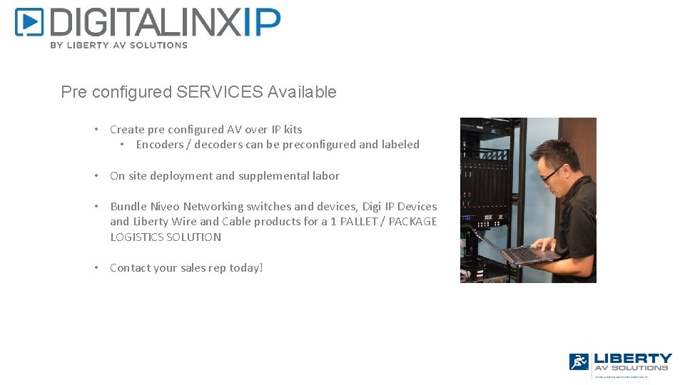 Pre configured SERVICES Available • Create pre configured AV over IP kits • Encoders
