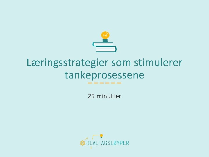 Læringsstrategier som stimulerer tankeprosessene 25 minutter 