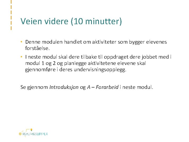 Veien videre (10 minutter) • Denne modulen handlet om aktiviteter som bygger elevenes forståelse.