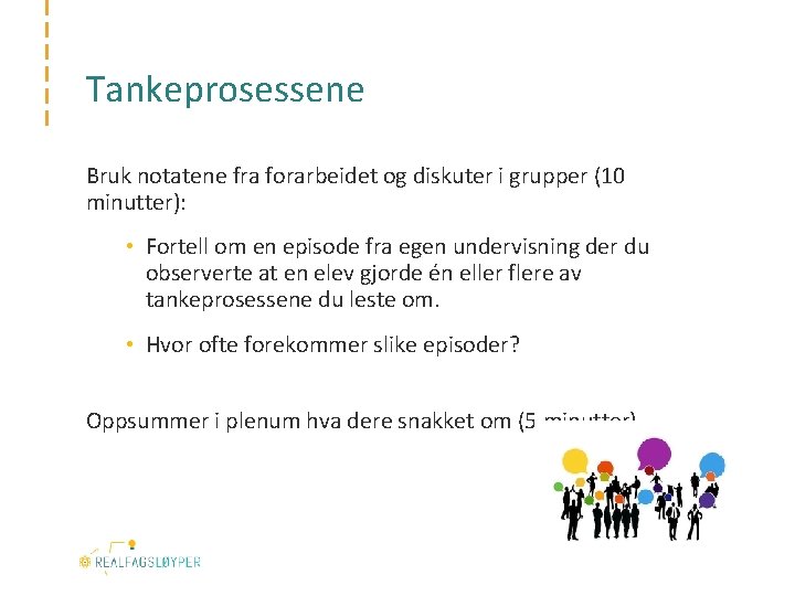 Tankeprosessene Bruk notatene fra forarbeidet og diskuter i grupper (10 minutter): • Fortell om