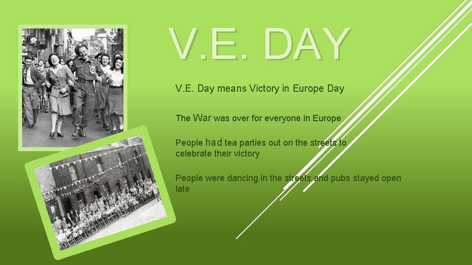 V. E. DAY V. E. Day means Victory in Europe Day The War was