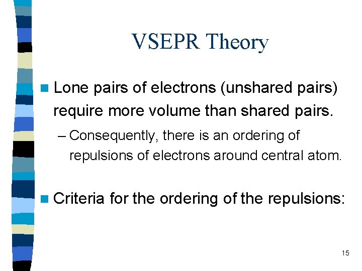 VSEPR Theory n Lone pairs of electrons (unshared pairs) require more volume than shared