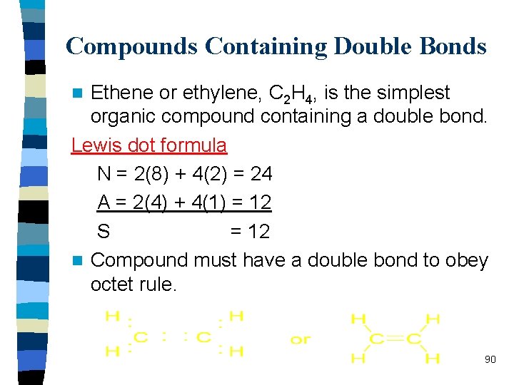 Compounds Containing Double Bonds Ethene or ethylene, C 2 H 4, is the simplest