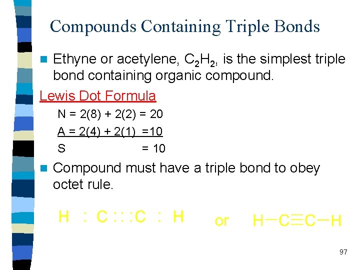 Compounds Containing Triple Bonds Ethyne or acetylene, C 2 H 2, is the simplest