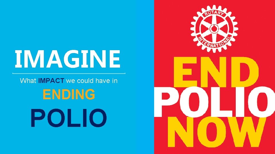 29 IMAGINE What IMPACT we could have in ENDING POLIO 