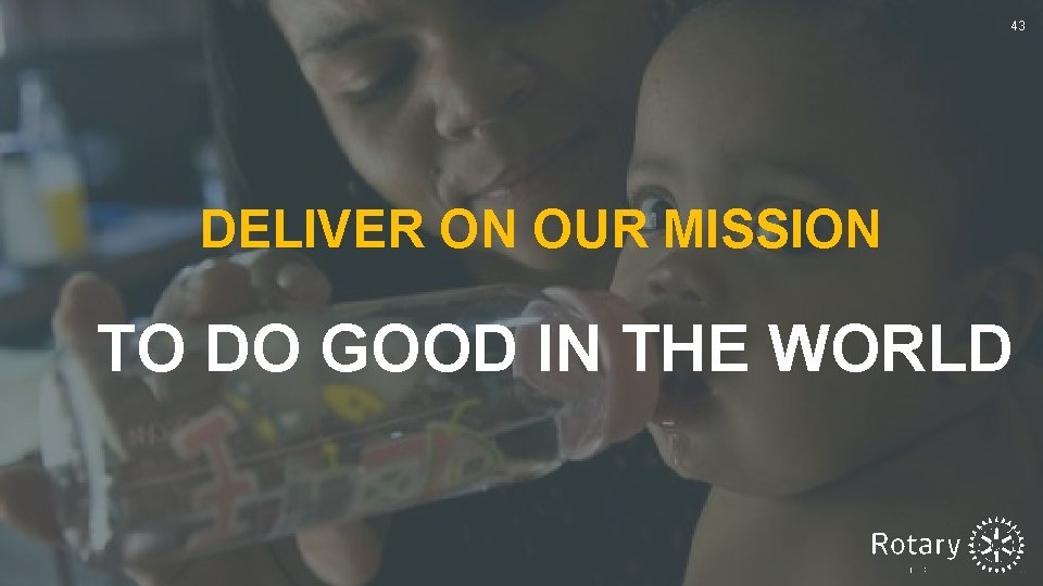 43 DELIVER ON OUR MISSION TO DO GOOD IN THE WORLD 