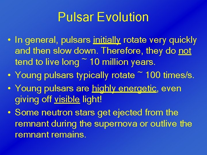 Pulsar Evolution • In general, pulsars initially rotate very quickly and then slow down.