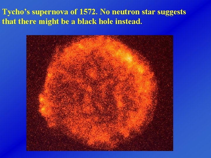 Tycho’s supernova of 1572. No neutron star suggests that there might be a black