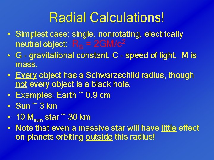 Radial Calculations! • Simplest case: single, nonrotating, electrically neutral object: RS = 2 GM/c