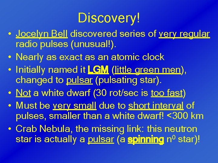 Discovery! • Jocelyn Bell discovered series of very regular radio pulses (unusual!). • Nearly