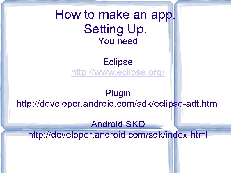 How to make an app. Setting Up. You need Eclipse http: //www. eclipse. org/ How to make an app. Setting Up. You need Eclipse http: //www. eclipse. org/