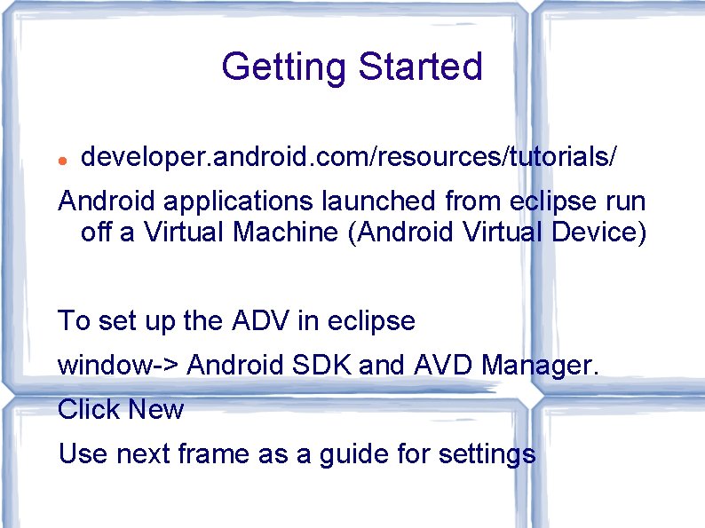 Getting Started developer. android. com/resources/tutorials/ Android applications launched from eclipse run off a Virtual Getting Started developer. android. com/resources/tutorials/ Android applications launched from eclipse run off a Virtual